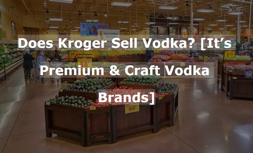 Does Kroger Sell Vodka?